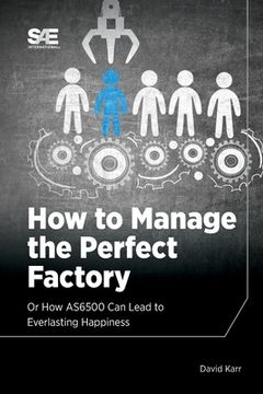 portada How to Manage the Perfect Factory or How AS6500 Can Lead To Everlasting Happiness (en Inglés)