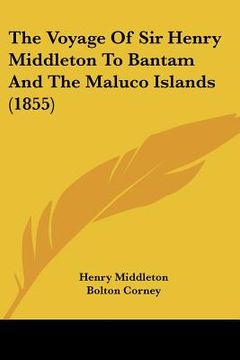 portada the voyage of sir henry middleton to bantam and the maluco islands (1855) (en Inglés)