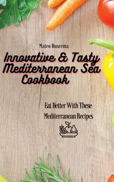 portada Innovative & Tasty Mediterranean Sea Cookbook: Eat Better with These Mediterranean Recipes
