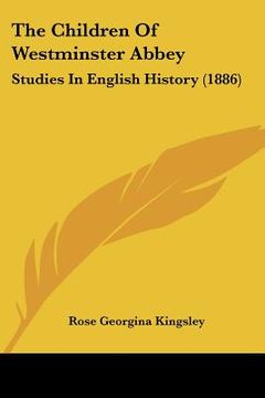 portada the children of westminster abbey: studies in english history (1886) (en Inglés)