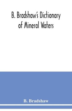 portada B. Bradshaw's dictionary of mineral waters, climatic health resorts, sea baths, and hydropathic establishments: giving the names of doctors, hotels wh (en Inglés)