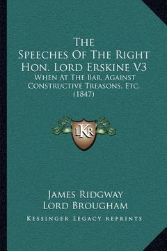 portada the speeches of the right hon. lord erskine v3: when at the bar, against constructive treasons, etc. (1847) (en Inglés)