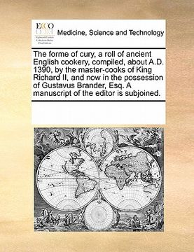 portada the forme of cury, a roll of ancient english cookery, compiled, about a.d. 1390, by the master-cooks of king richard ii, and now in the possession of