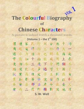 portada The Colourful Biography of Chinese Characters, Volume 1: The Complete Book of Chinese Characters with Their Stories in Colour, Volume 1
