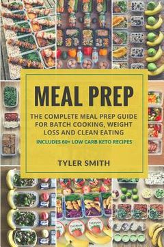 portada Meal Prep: The Complete Meal Prep Guide for Batch Cooking, Weight Loss and Clean Eating - Includes 60+ Low Carb Keto Recipes (en Inglés)