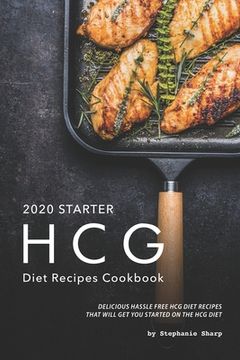 portada 2020 Starter HCG Diet Recipes Cookbook: Delicious Hassle Free HCG Diet Recipes That Will Get You Started on the HCG Diet (en Inglés)