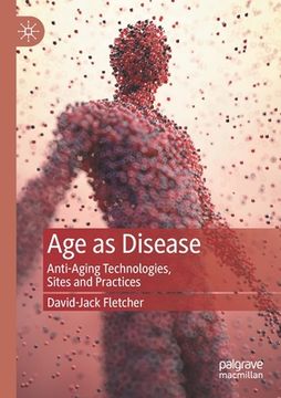 portada Age as Disease: Anti-Aging Technologies, Sites and Practices (en Inglés)