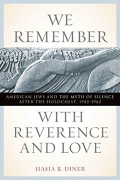 portada We Remember With Reverence and Love: American Jews and the Myth of Silence After the Holocaust, 1945-1962 (Goldstein-Goren Series in American Jewish History) (in English)