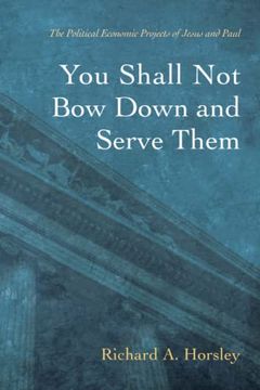 portada You Shall not bow Down and Serve Them: The Political Economic Projects of Jesus and Paul 