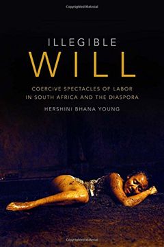 portada Illegible Will: Coercive Spectacles of Labor in South Africa and the Diaspora