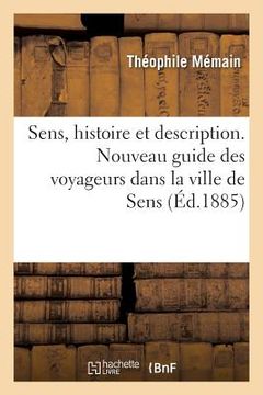 portada Sens, Histoire Et Description. Nouveau Guide Des Voyageurs Dans La Ville de Sens (en Francés)