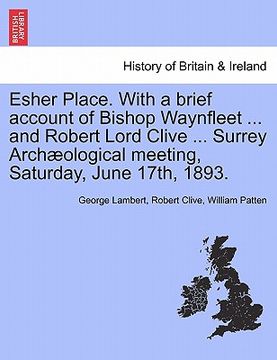 portada esher place. with a brief account of bishop waynfleet ... and robert lord clive ... surrey arch ological meeting, saturday, june 17th, 1893. (en Inglés)