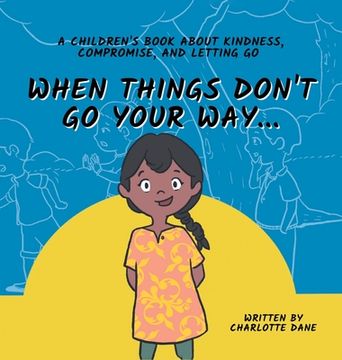 portada When Things Don't Go Your Way... A Children's Book About Kindness, Compromise, and Letting Go (en Inglés)