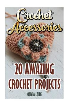 portada Crochet Accessories: 20 Amazing Crochet Projects (en Inglés)