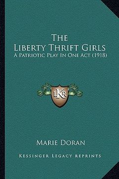 portada the liberty thrift girls the liberty thrift girls: a patriotic play in one act (1918) a patriotic play in one act (1918) (en Inglés)