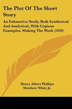 portada the plot of the short story: an exhaustive study, both synthetical and analytical, with copious examples, making the work (1920)
