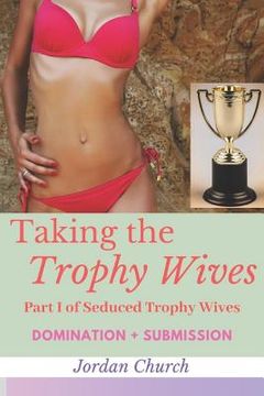 portada Taking the Trophy Wives: Part I of Seduced Trophy Wives (lesbian domination, lesbian seduction, bondage and discipline, humiliation, domination