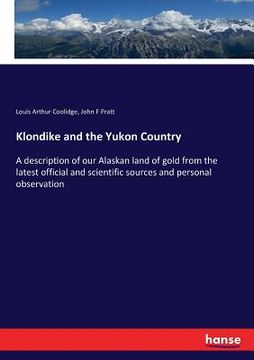 portada Klondike and the Yukon Country: A description of our Alaskan land of gold from the latest official and scientific sources and personal observation (in English)
