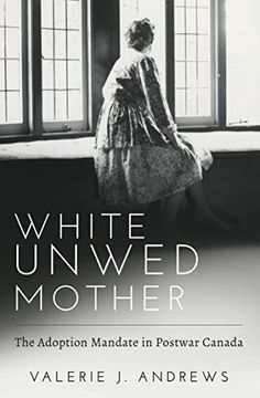 portada White Unwed Mother: The Adoption Mandate in Postwar Canada 