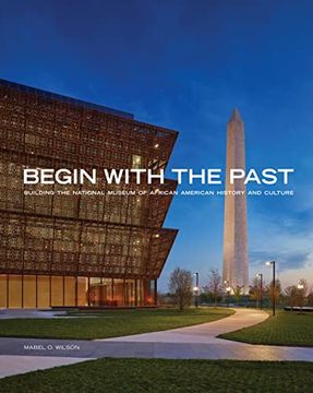 portada Begin with the Past: Building the National Museum of African American History and Culture (en Inglés)