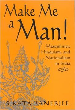 portada make me a man!: masculinity, hinduism, and nationalism in india (en Inglés)