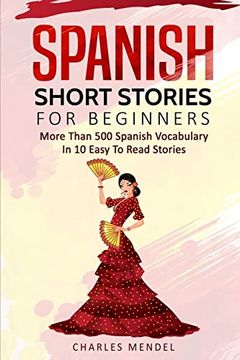 portada Spanish Short Stories for Beginners: More Than 500 Short Stories in 10 Easy to Read Stories (Spanish Stories) (en Inglés)