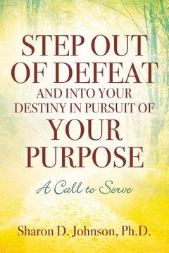 portada Step Out of Defeat and Into Your Destiny in Pursuit of Your Purpose: A Call to Serve