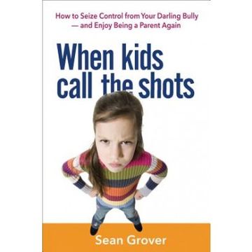 portada When Kids Call the Shots: How to Seize Control From Your Darling Bully -- and Enjoy Being a Parent Again (in English)