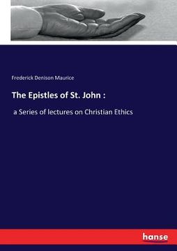 portada The Epistles of St. John: a Series of lectures on Christian Ethics (en Inglés)