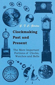 portada Clockmaking - Past and Present - With Which is Incorporated the More Important Portions of 'clocks, Watches and Bells,' by the Late Lord Grimthorpe Relating to Turret Clocks and Gravity Escapements (in English)