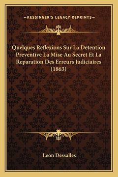 portada Quelques Reflexions Sur La Detention Preventive La Mise Au Secret Et La Reparation Des Erreurs Judiciaires (1863) (in French)