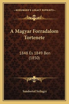 portada A Magyar Forradalom Tortenete: 1848 Es 1849 Ben (1850) (en Húngaro)