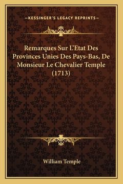 portada Remarques Sur L'Etat Des Provinces Unies Des Pays-Bas, De Monsieur Le Chevalier Temple (1713) (en Francés)