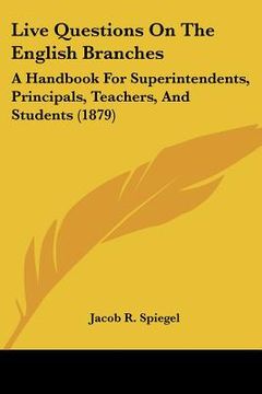 portada live questions on the english branches: a handbook for superintendents, principals, teachers, and students (1879) (in English)