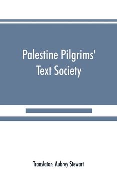 portada Palestine Pilgrims' Text Society: Itinerary from Bordeaux to Jerusalem, The Bordeaux Pilgrim (333 A.D.) (en Inglés)