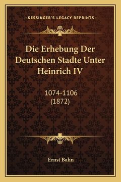 portada Die Erhebung Der Deutschen Stadte Unter Heinrich IV: 1074-1106 (1872) (en Alemán)
