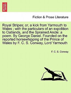 portada royal stripes; or, a kick from yarmouth to wales; with the particulars of an expidition to oatlands, and the sprained ancle: a poem. by george daniel. (en Inglés)