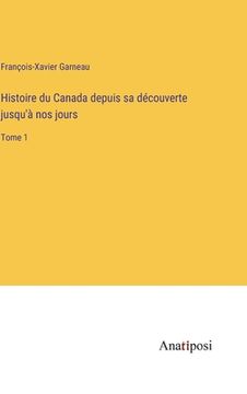 portada Histoire du Canada depuis sa découverte jusqu'à nos jours: Tome 1 (in French)