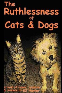 portada The Ruthlessness of Cats and Dogs - Of Course a Novel.: (Cats and dogs aren't ruthless. Are they?) (en Inglés)