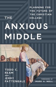 portada The Anxious Middle: Planning for the Future of the Christian College (en Inglés)