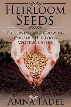 portada Heirloom Seeds: Preserving and Growing Organic Heirloom Vegetable Seeds (en Inglés)