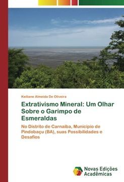 portada Extrativismo Mineral: Um Olhar Sobre o Garimpo de Esmeraldas: No Distrito de Carnaíba, Município de Pindobaçu (Ba), Suas Possibilidades e Desafios (en Portugués)