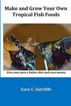 portada Make and Grow Your own Tropical Fish Foods: Give Your Pets a Better Diet and Save Money 