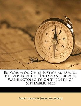 portada eulogium on chief justice marshall, delivered in the unitarian church, washington city, on the 24th of september, 1835 (en Inglés)