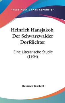 portada Heinrich Hansjakob, Der Schwarzwalder Dorfdichter: Eine Literarische Studie (1904) (en Alemán)