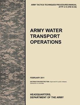 portada army water transport operations: the official u.s. army tactics, techniques, and procedures manual attp 4-15 (fm 55-50), february 2011 (en Inglés)