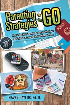 portada Parenting Strategies on the Go: Diverse Teaching Strategies for Parents Who Want Their Children to Learn No Matter Where or When (en Inglés)