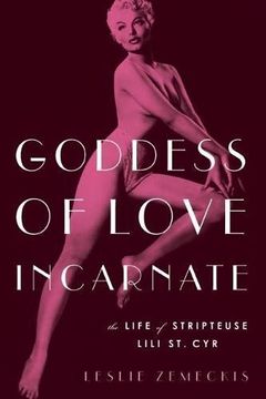 portada Goddess of Love Incarnate: The Life of Stripteuse Lili st. Cyr (en Inglés)