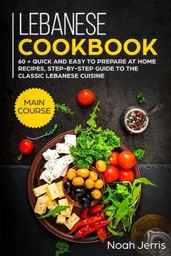 portada Lebanese Cookbook: MAIN COURSE - 60 + Quick and easy to prepare at home recipes, step-by-step guide to the classic Lebanese cuisine