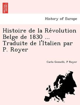 portada Histoire de La Re Volution Belge de 1830 ... Traduite de L'Italien Par P. Royer (en Francés)